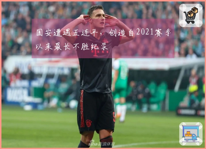 国安遭遇五连平，创造自2021赛季以来最长不胜纪录