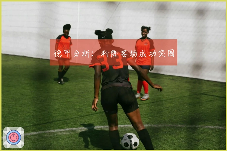 德甲分析：科隆客场成功突围