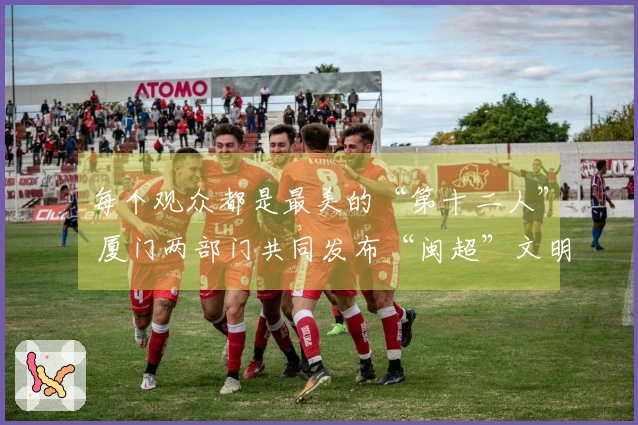 每个观众都是最美的“第十二人” 厦门两部门共同发布“闽超”文明观赛提议