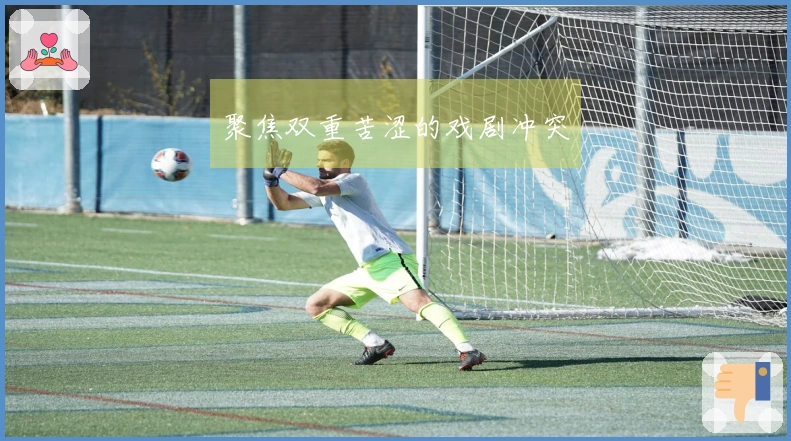 聚焦双重苦涩的戏剧冲突